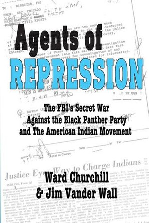 Agents of Repression: The Fbi's Secret Wars Against the Black Panther Party and the American Indian Movement by Ward Leroy Churchill 9781574782172