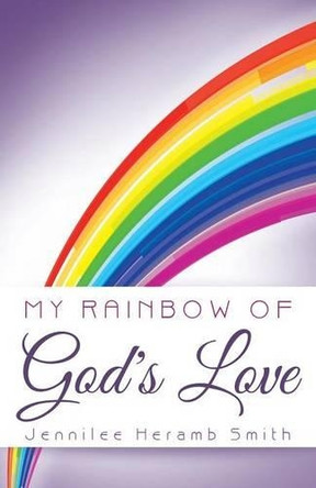 My Rainbow of God's Love by Jennilee Heramb Smith 9781462411092