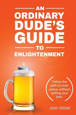 An Ordinary Dude's Guide to Enlightenment by John Weiler 9781732840423