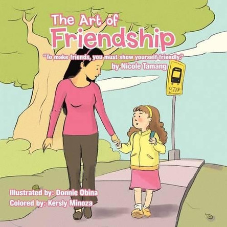 The Art of Friendship: To Make Friends, You Must Show Yourself Friendly. by Nicole Tamang 9781466992436