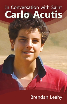 In Conversation with Saint Carlo Acutis by Brendan Leahy 9781565486676