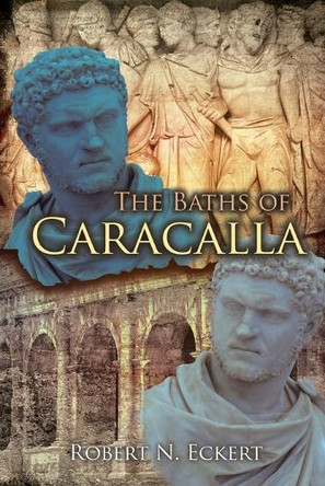 The Baths of Caracalla by Robert N Eckert 9781778834158