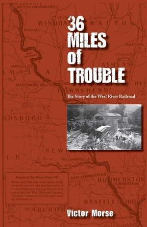 36 Miles of Trouble, The Story of the West River Railroad by Victor Morse 9781937667368 36 Miles of Trouble, The Story of the West River Railroad by Victor Morse 9781937667368