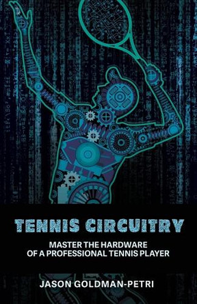 Tennis Circuitry: Master the Hardware of a Professional Tennis Player by Jason Goldman-Petri 9781733677325