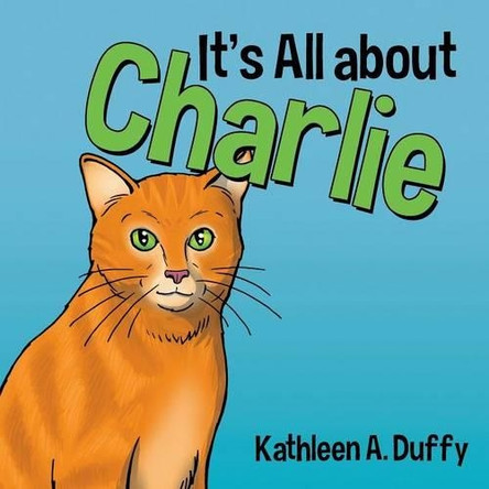 It's All about Charlie by Kathleen a Duffy 9781462410040