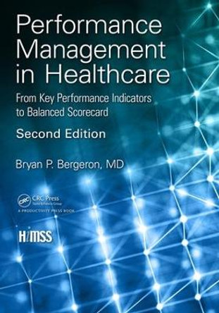 Performance Management in Healthcare: From Key Performance Indicators to Balanced Scorecard by Bryan Bergeron