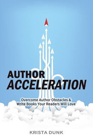 Author Acceleration: Overcome Author Obstacles and Write Books Your Readers Will Love by Krista Dunk 9781733989312