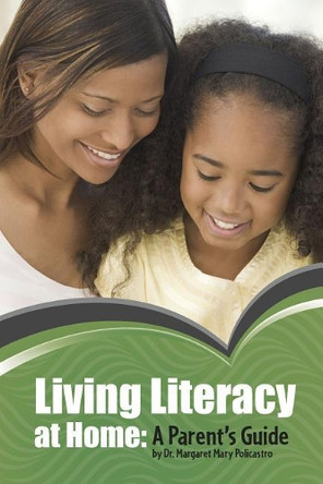 Living Literacy at Home: A Parent's Guide by Margaret Mary Policastro 9781496606563