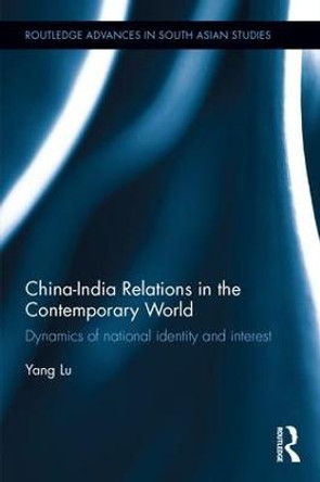 China-India Relations in the Contemporary World: Dynamics of national Identity and Interest by Yang Lu