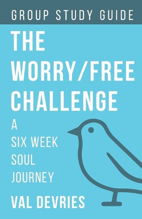 The Worry/Free Challenge Study Guide: A Six Week Soul Journey by Val DeVries 9781738927937