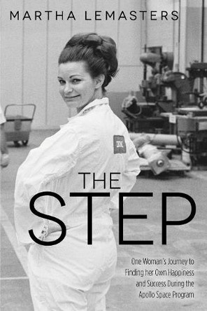 Step: One Woman's Journey to Finding her Own Happiness and Success During the Apollo Space Program by Martha Lemasters 9781630477141
