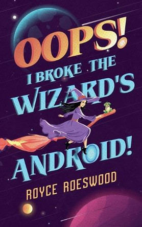 Oops! I Broke the Wizard's Android! by Royce Roeswood 9781737388234