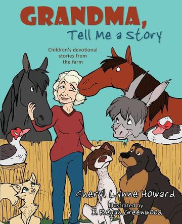Grandma, Tell Me a Story: Children's Devotional Stories from the Farm by Cheryl Lynne Howard 9781486605309