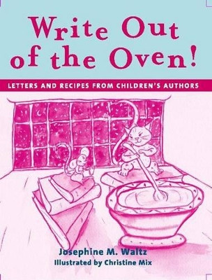 Write out of the Oven!: Letters and Recipes from Children's Authors by Josephine M. Waltz 9781594690082