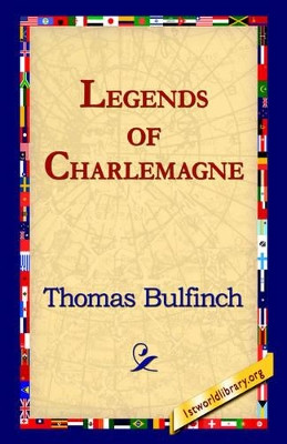 Legends of Charlemagne by Thomas Bulfinch 9781595408006