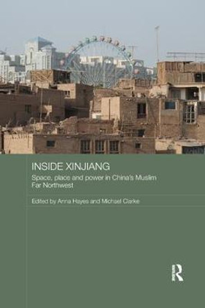 Inside Xinjiang: Space, Place and Power in China's Muslim Far Northwest by Dr Anna Hayes