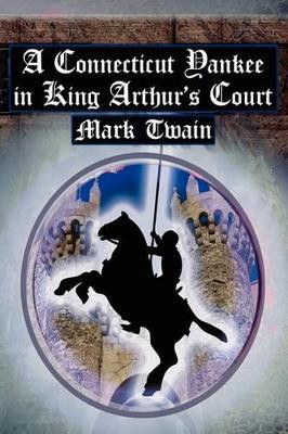 A Connecticut Yankee in King Arthur's Court: Twain's Classic Time Travel Tale by Mark Twain 9781615890019