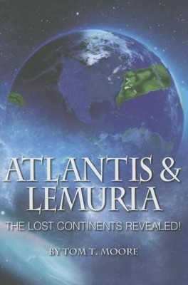 Atlantis and Lemuria: The Lost Continents Revealed by Tom T Moore 9781622330379
