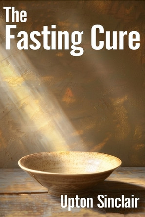 The Fasting Cure: Intermittent Fasting Diet by Upton Sinclair 9781638233572