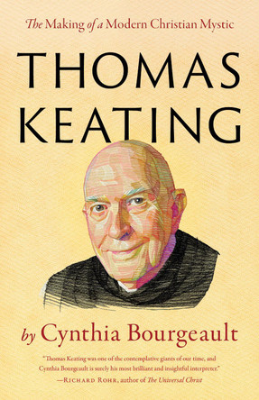 Thomas Keating: The Making of a Modern Christian Mystic by Cynthia Bourgeault 9781645471844