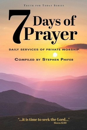 7 Days of Prayer: Daily Services of Private Worship by Stephen Phifer 9781645900573