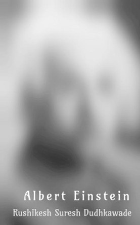 Albert Einstein: Albert einstein biography by Rushikesh Suresh Dudhkawade 9781648920950