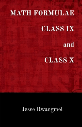 MATH FORMULAE CLASS IX and CLASS X by Jesse Rwangmei 9781649194145
