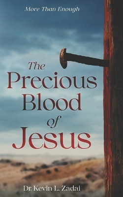 The Precious Blood Of Jesus: Encounter the Life-Changing Power of the Blood of the Lamb by Kevin L Zadai 9781663100313