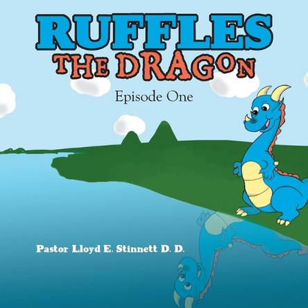 Ruffles the Dragon: Episode One by Pastor Lloyd E Stinnett D D 9781664216808