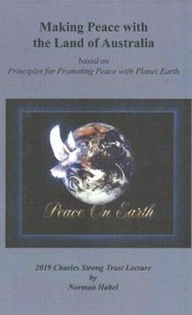 Making Peace with the Land of Australian: Based on Principles for Promoting Peace with Planet Earth by Norman Habel