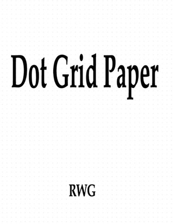 Dot Grid Paper: 200 Pages 8.5" X 11" by Rwg 9781693817854
