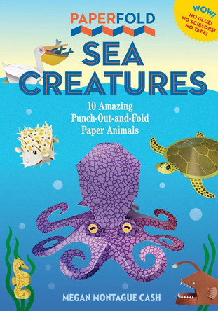 Paperfold Sea Animals: 10 Amazing Punch-Out-And-Fold Paper Animals by Megan Montague Cash 9781523526888
