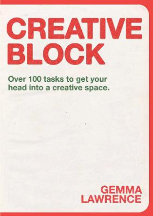 Creative Block: Over 100 Tasks to Get Your Head Into a Creative Space by Gemma Lawrence