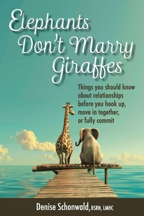 ELEPHANTS DON'T MARRY GIRAFFES - Things you should know about relationships before you hook up, move in together, or fully commit by Denise Schonwald 9781938842702