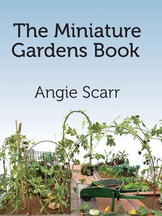 The Miniature Gardens Book by Angie Scarr 9781978253100