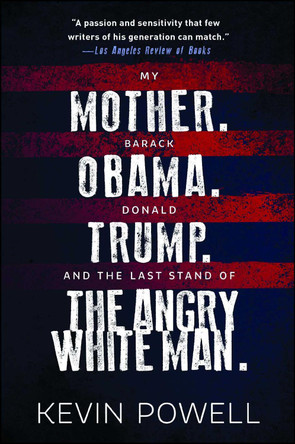 My Mother. Barack Obama. Donald Trump. And the Last Stand of the Angry White Man. by Kevin Powell 9781982105259