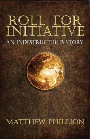 Roll for Initiative: An Indestructibles Story by Matthew Phillion 9781983274213