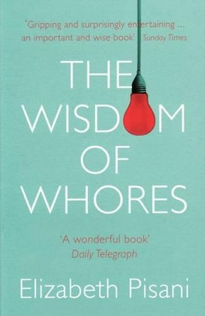 The Wisdom Of Whores: Bureaucrats, Brothels And The Business Of Aids by Elizabeth Pisani 9781847080769