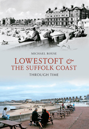 Lowestoft & the Suffolk Coast Through Time by Michael Rouse 9781848680739