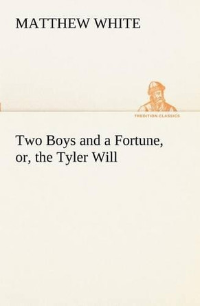 Two Boys and a Fortune, Or, the Tyler Will by Matthew White 9783849171322