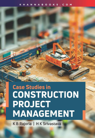 Case Studies In Construction Project Management by K.B. Rajoria, H.K. Srivastava 9789355389367