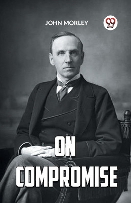 On Compromise by John Morley 9789360464059