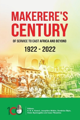 Makerere's Century of Service to East Africa and Beyond, 1922-2022 by A B K Kasozi 9789913603034