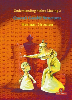 Understanding before Moving 2 - Queen's Gambit Structures: Queen's Gambit Structures by Herman Grooten 9789492510426