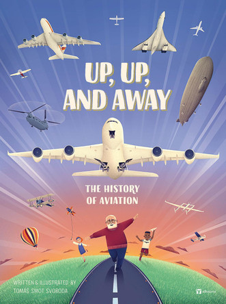 Up, Up, and Away: The History of Aviation by Tomas SMOT Svoboda 9788000074603
