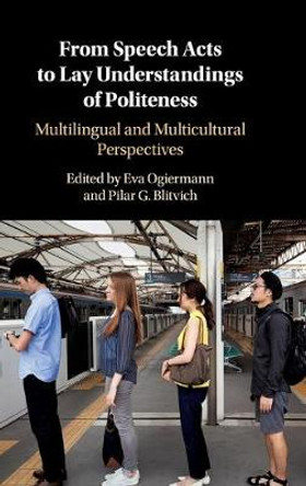 From Speech Acts to Lay Understandings of Politeness: Multilingual and Multicultural Perspectives by Eva Ogiermann