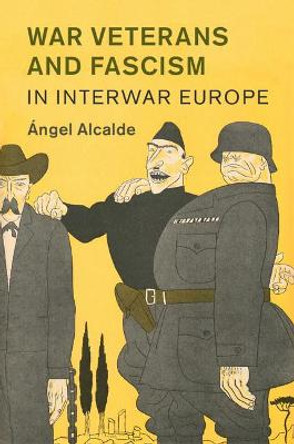 War Veterans and Fascism in Interwar Europe by Angel Alcalde