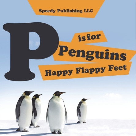 P is For Penguins Happy Flappy Feet by Speedy Publishing LLC 9798869457059