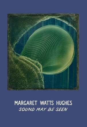 Margaret Watts Hughes: Sound May Be Seen 9780997645668