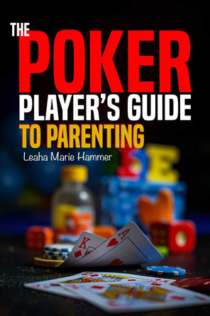 The Poker Player's Guide to Parenting by Leaha Hammer 9798894410197